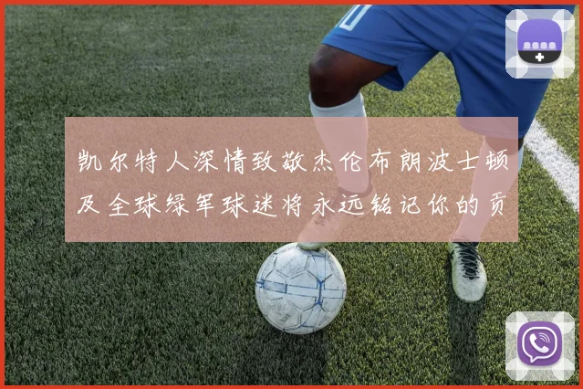 凯尔特人深情致敬杰伦布朗波士顿及全球绿军球迷将永远铭记你的贡献