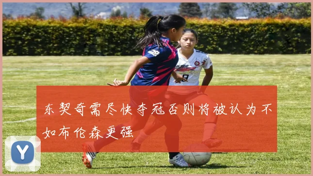 东契奇需尽快夺冠否则将被认为不如布伦森更强