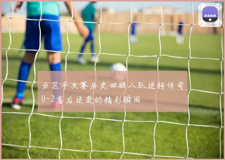 分区半决赛历史回顾八队逆转传奇0-2落后逆袭的精彩瞬间